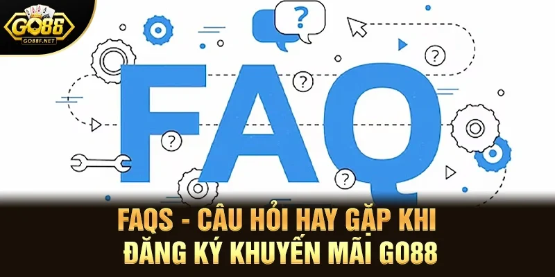 FAQs - Câu hỏi hay gặp khi đăng ký khuyến mãi Go88
