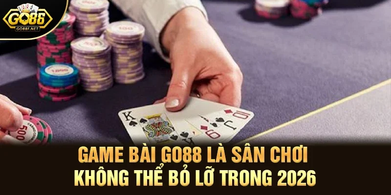 Game bài Go88 là sân chơi không thể bỏ lỡ trong 2026