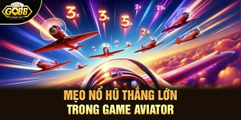 Mẹo nổ hũ thắng lớn trong game Aviator tại Go88