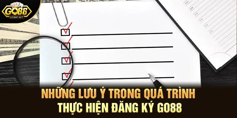 Những lưu ý trong quá trình thực hiện đăng ký Go88 