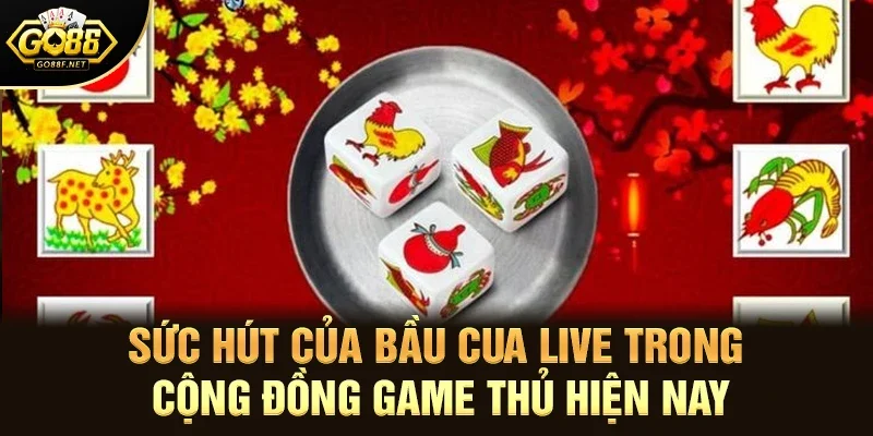 Sức hút của bầu cua live trong cộng đồng game thủ hiện nay